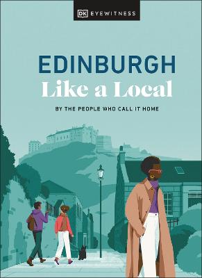 Edinburgh Like a Local: By the People Who Call It Home (Hardback) - DK Eyewitness Book